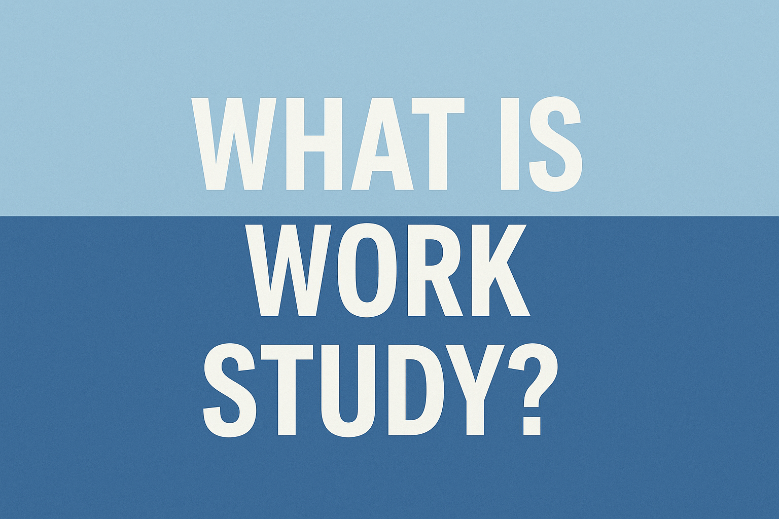 What Is Work Study? The Complete 2025 Guide to Earning While Learning